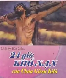 24 Giờ Khổ Nạn Của Chúa Giêsu 24 Giờ Khổ Nạn Của Chúa Giêsu