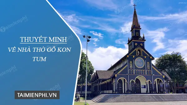 Bài Văn Thuyết Minh Về Nhà Thờ Gỗ Kon Tum Bài Văn Thuyết Minh Về Nhà Thờ Gỗ Kon Tum