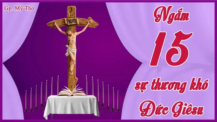 Ngắm 15 Sự Thương Khó Đức Chúa Giêsu Ngắm 15 Sự Thương Khó Đức Chúa Giêsu