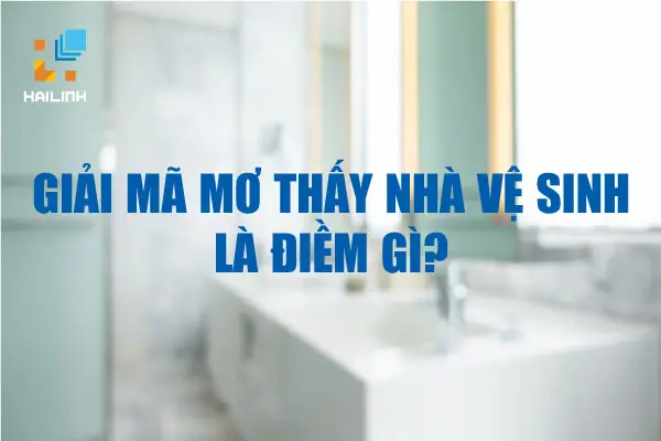 Giải Mã Giấc Mơ Đi Vệ Sinh Giải Mã Giấc Mơ Đi Vệ Sinh