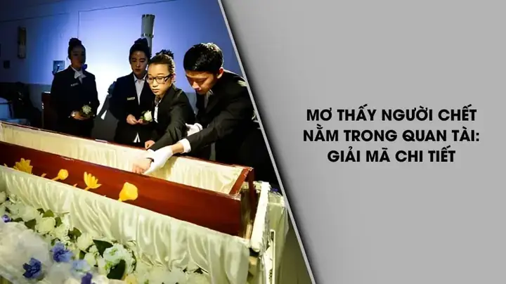 Giải Mã Giấc Mơ Thấy Người Chết Trong Quan Tài Giải Mã Giấc Mơ Thấy Người Chết Trong Quan Tài