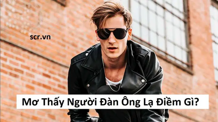 Giải Mã Giấc Mơ Thấy Người Đàn Ông Lạ Giải Mã Giấc Mơ Thấy Người Đàn Ông Lạ