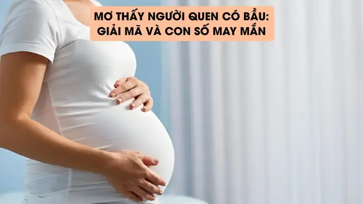 Giải Mã Giấc Mơ Thấy Người Quen Có Bầu Giải Mã Giấc Mơ Thấy Người Quen Có Bầu