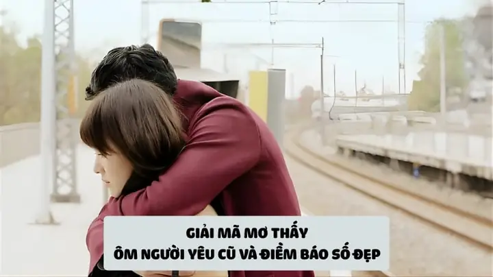 Giải Mã Giấc Mơ Thấy Người Yêu Cũ Ôm Mình Giải Mã Giấc Mơ Thấy Người Yêu Cũ Ôm Mình