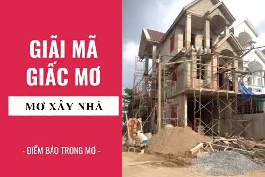 Giải Mã Giấc Mơ Thấy Xây Nhà Mới Giải Mã Giấc Mơ Thấy Xây Nhà Mới