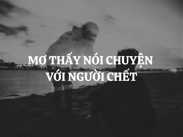 Mơ Thấy Nói Chuyện Với Người Đã Chết