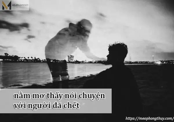 Mơ Thấy Nói Chuyện Với Người Đã Chết