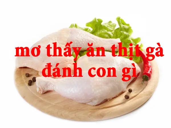 Nằm Mơ Thấy An Thịt Gà Đánh Số Gì