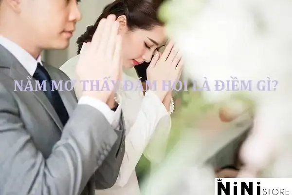 Nằm Mơ Thấy Đám Hỏi Của Mình Với Người Lạ Nằm Mơ Thấy Đám Hỏi Của Mình Với Người Lạ