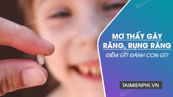 Nằm Mơ Thấy Gãy Răng Đánh Số May Nằm Mơ Thấy Gãy Răng Đánh Số May