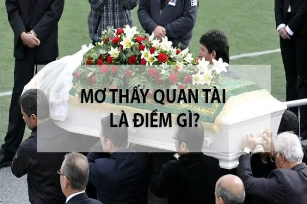 Nằm Mơ Thấy Khiêng Quan Tài Là Điềm Báo Gì Nằm Mơ Thấy Khiêng Quan Tài Là Điềm Báo Gì