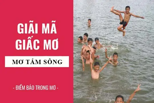 Nằm Mơ Thấy Tắm Sông Đánh Số Gì Nằm Mơ Thấy Tắm Sông Đánh Số Gì