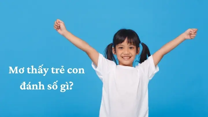 Nằm Mơ Thấy Trẻ Con Đánh Số Gì Nằm Mơ Thấy Trẻ Con Đánh Số Gì