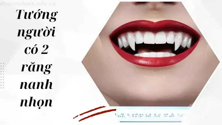 Tướng Người Có 2 Răng Nanh Nhọn